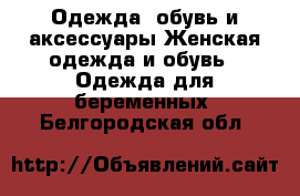 Одежда, обувь и аксессуары Женская одежда и обувь - Одежда для беременных. Белгородская обл.